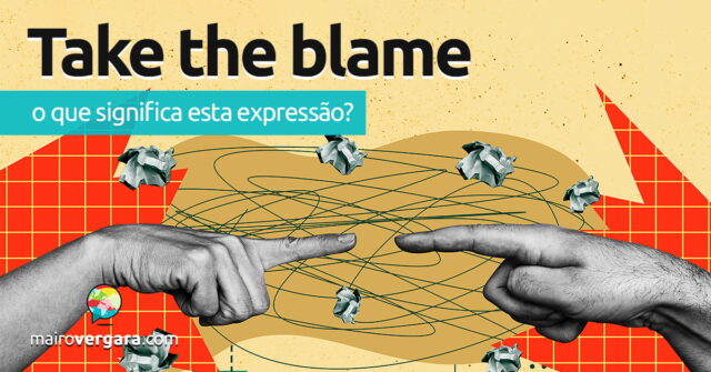 Take The Blame | O que significa esta expressão? Aprenda neste post através de vários exemplos com áudio em inglês.