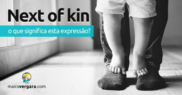 Next Of Kin | O que significa esta expressão? Aprenda neste post através de vários exemplos com áudio em inglês.