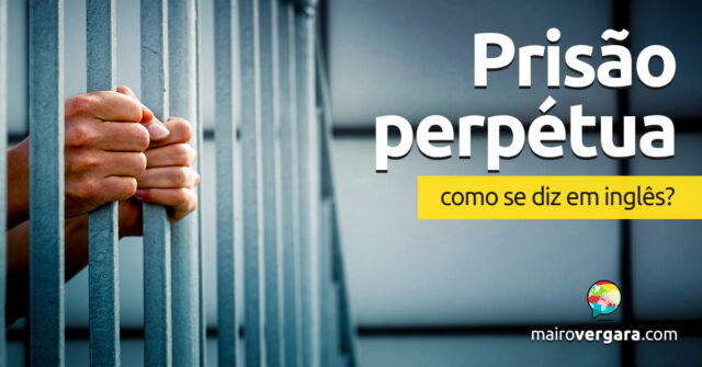 Como se diz “Prisão Perpétua” em inglês? Descubra neste post através de vários exemplos com áudio em inglês.