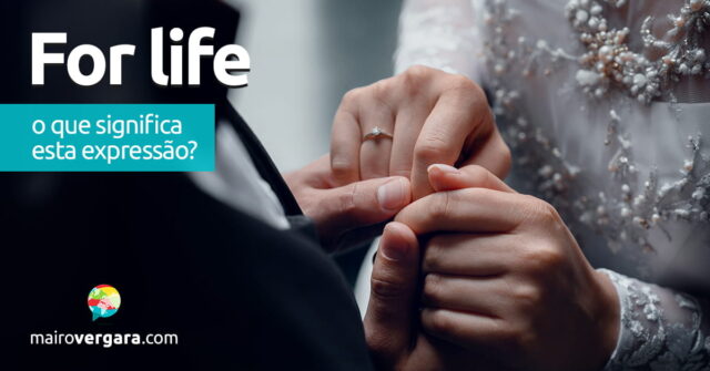 For Life | O que significa esta expressão? Aprenda neste post através de vários exemplos com áudio em inglês.