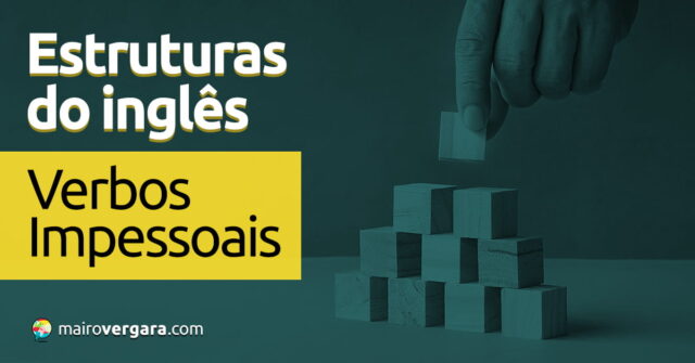 Estruturas do inglês | Verbos impessoais. Aprenda neste post através de vários exemplos com áudio em inglês.