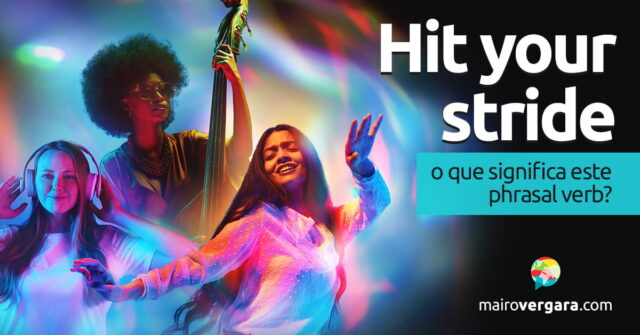 Hit Your Stride | O que significa esta expressão? Aprenda neste post através de vários exemplos com áudio em inglês.