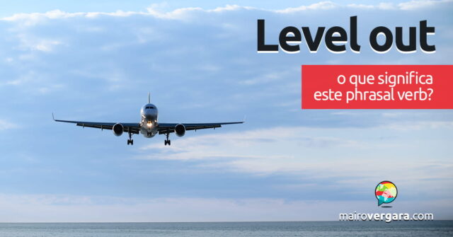 Level Out | O que significa este phrasal verb? Level Out | O que significa este phrasal verb? Aprenda neste post através de vários exemplos com áudio em inglês.