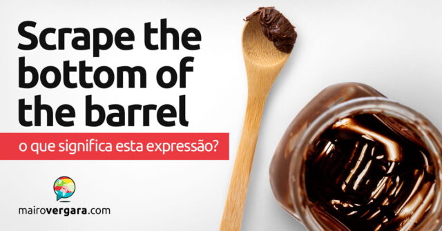 Scrape The Bottom Of The Barrel | O que significa esta expressão? Aprenda neste post através de vários exemplos com áudio em inglês.