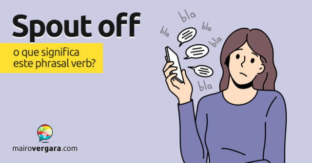Spout Off | O que significa este phrasal verb? Spout Off | O que significa este phrasal verb? Aprenda neste post através de vários exemplos com áudio em inglês.