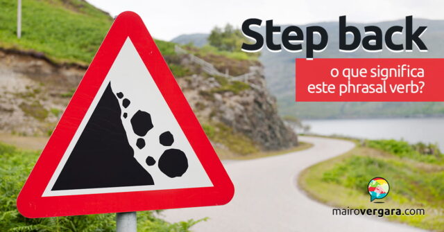 Step Back | O que significa este phrasal verb? Aprenda neste post através de vários exemplos com áudio em inglês.
