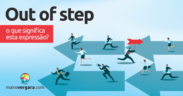 Out Of Step | O que significa esta expressão? Out Of Step | O que significa esta expressão? Aprenda neste post através de vários exemplos com áudio em inglês.