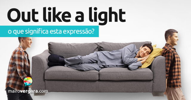 Out Like a Light | O que significa esta expressão? Out Like a Light | O que significa esta expressão? Aprenda neste post através de vários exemplos com áudio em inglês.