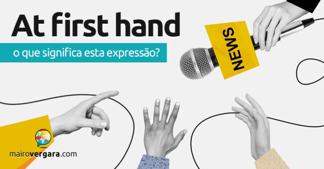 At First Hand | O que significa esta expressão? At First Hand | O que significa esta expressão? Aprenda neste post através de vários exemplos com áudio em inglês.