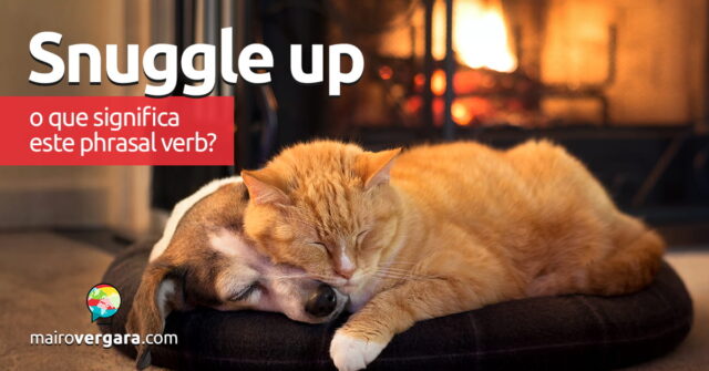 Snuggle Up | O que significa este phrasal verb? Aprenda neste post através de vários exemplos com áudio em inglês.