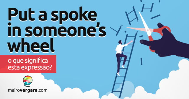 Put a Spoke in Someone's Wheel | O que significa esta expressão? Put a Spoke in Someone's Wheel | O que significa esta expressão? Aprenda neste post através de vários exemplos com áudio em inglês.
