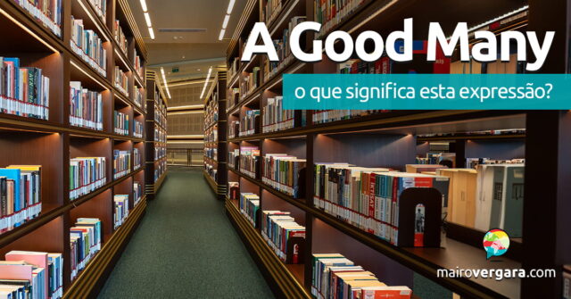 A Good Many | O que significa esta expressão? Aprenda neste post através de vários exemplos com áudio em inglês.