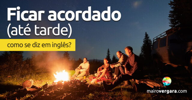 Como se diz "Ficar acordado (até tarde)" em inglês? Como se diz "Ficar acordado (até tarde)" em inglês? Aprenda neste post através de vários exemplos com áudio em inglês.