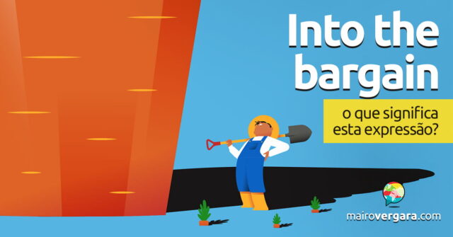 Into The Bargain | O que significa esta expressão? Into The Bargain | O que significa esta expressão? Aprenda neste post através de vários exemplos com áudio em inglês.