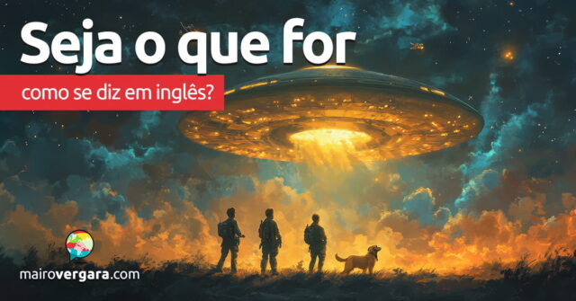 Como se diz "Seja o que for" em inglês? Como se diz "Seja o que for" em inglês? Aprenda neste post através de vários exemplos com áudio em inglês.