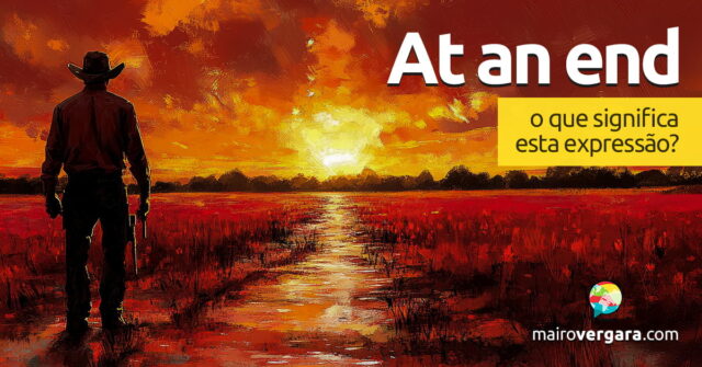 At An End | O que significa esta expressão? At An End | O que significa esta expressão? Aprenda neste post através de vários exemplos com áudio em inglês.