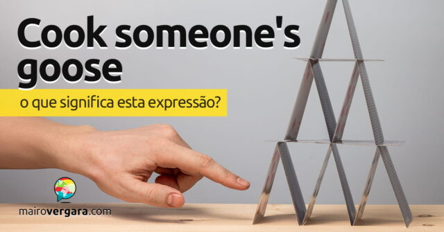 Cook Someone's Goose | O que significa esta expressão? Aprenda neste post através de vários exemplos com áudio em inglês.