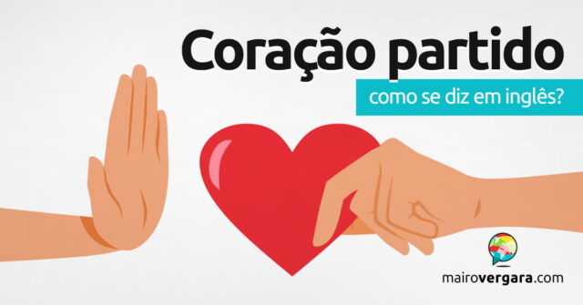 Como se diz “Coração Partido” em inglês? Aprenda neste post através de vários exemplos com áudio em inglês.