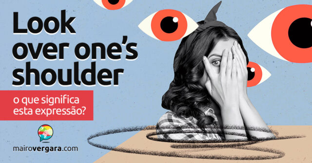 Look Over One's Shoulder | O que significa esta expressão? Look Over One's Shoulder | O que significa esta expressão? Aprenda neste post através de vários exemplos com áudio em inglês.