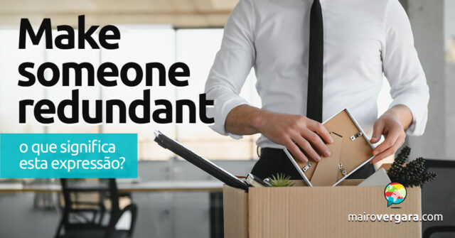 Make Someone Redundant | O que significa esta expressão? Make Someone Redundant | O que significa esta expressão? Aprenda neste post através de vários exemplos com áudio em inglês.