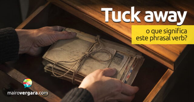 Tuck Away | O que significa este phrasal verb? Aprenda neste post através de vários exemplos com áudio em inglês.