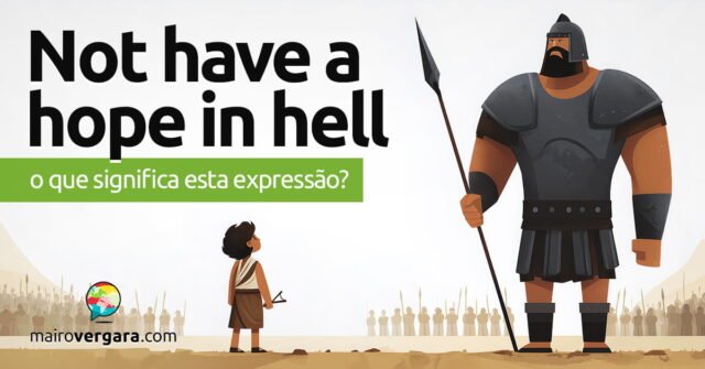 Not Have a Hope In Hell | O que significa esta expressão? Aprenda neste post através de vários exemplos com áudio em inglês.