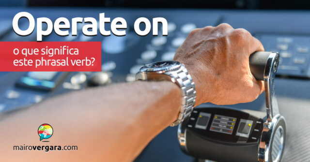 Operate On | O que significa este phrasal verb? Operate On | O que significa este phrasal verb? Aprenda neste post através de vários exemplos com áudio em inglês.