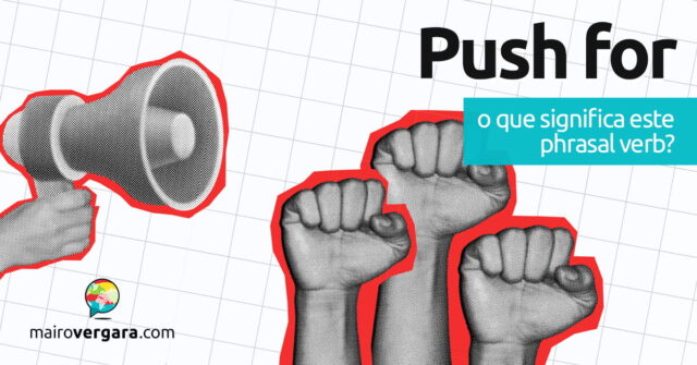 Push For | O que significa este phrasal verb? Push For | O que significa este phrasal verb? Aprenda neste post através de vários exemplos com áudio em inglês.