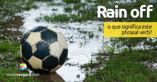 Rain Off | O que significa este phrasal verb? Rain Off | O que significa este phrasal verb? Aprenda neste post através de vários exemplos com áudio em inglês.