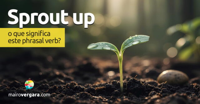 Sprout Up | O que significa este phrasal verb? Sprout Up | O que significa este phrasal verb? Aprenda neste post através de vários exemplos com áudio em inglês.
