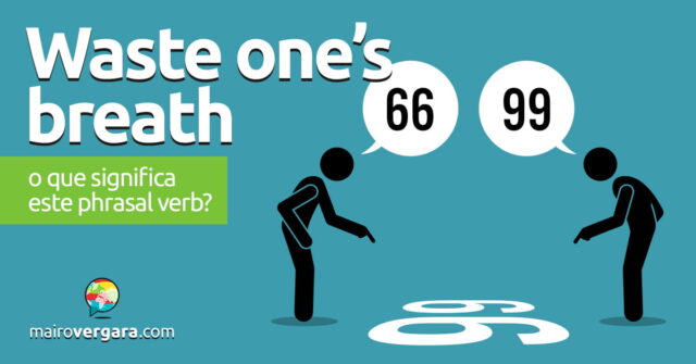Waste One's Breath | O que significa esta expressão? Waste One's Breath | O que significa esta expressão? Aprenda neste post através de vários exemplos com áudio em inglês.