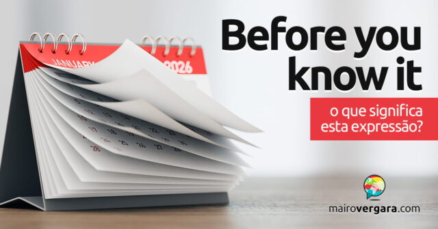 Before You Know It | O que significa esta expressão? Before You Know It | O que significa esta expressão? Aprenda neste post através de vários exemplos com áudio em inglês.
