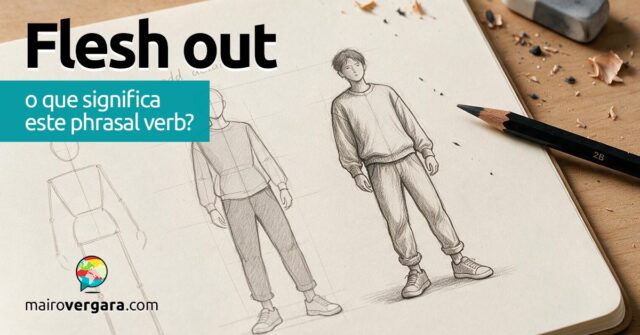 Flesh Out | O que significa este phrasal verb? Flesh Out | O que significa este phrasal verb? Aprenda neste post através de vários exemplos com áudio em inglês.