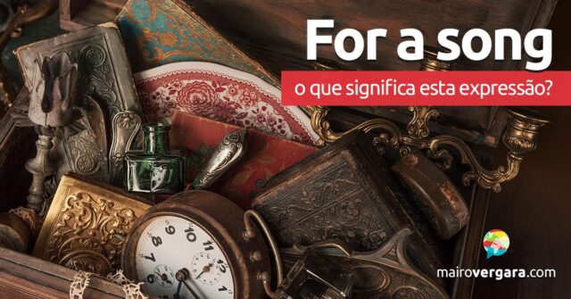 For A Song | O que significa esta expressão? Aprenda neste post através de vários exemplos com áudio em inglês.