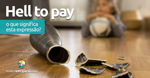 Hell To Pay | O que significa esta expressão? Hell To Pay | O que significa esta expressão? Aprenda neste post através de vários exemplos com áudio em inglês.