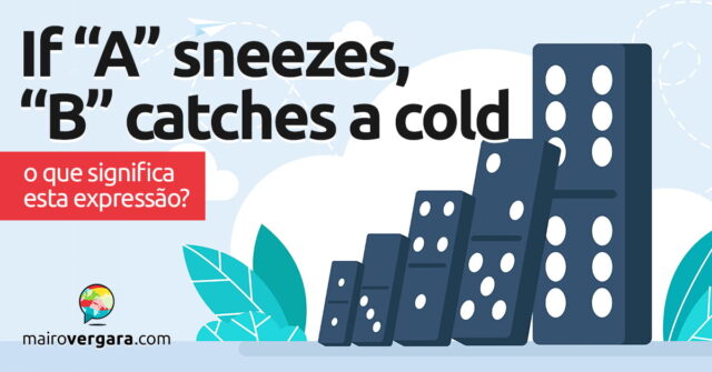 If A Sneezes, B Catches A Cold | O que significa esta expressão? If A Sneezes, B Catches A Cold | O que significa esta expressão? Aprenda neste post através de vários exemplos com áudio em inglês.