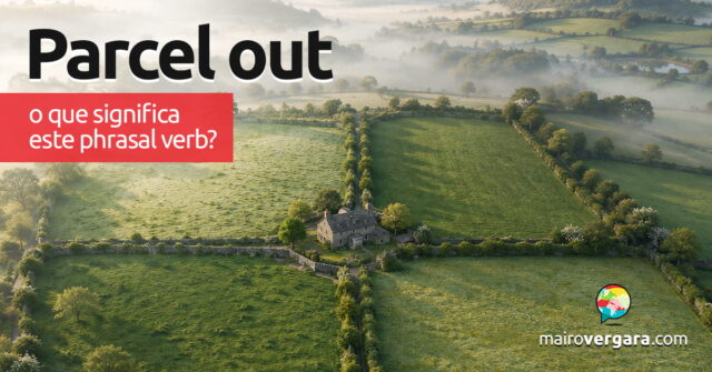 Parcel Out | O que significa este phrasal verb? Aprenda neste post através de vários exemplos com áudio em inglês.
