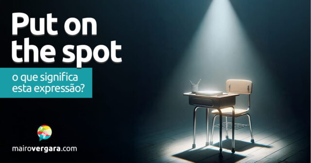 Put On The Spot | O que significa esta expressão? Put On The Spot | O que significa esta expressão? Aprenda neste post através de vários exemplos com áudio em inglês.