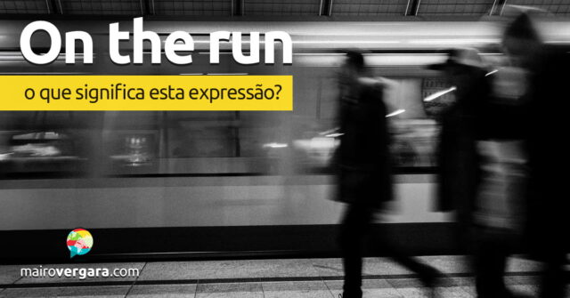 On The Run | O que significa esta expressão? Aprenda neste post através de vários exemplos com áudio em inglês.