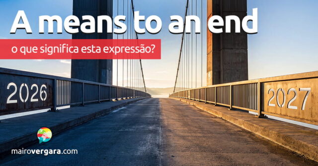 A Means To An End | O que significa esta expressão? A Means To An End | O que significa esta expressão? Aprenda neste post através de vários exemplos com áudio em inglês.