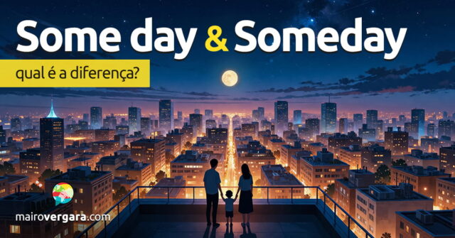 Qual é a diferença entre Some Day e Someday? Aprenda neste post através de vários exemplos com áudio em inglês.