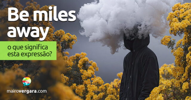 Be Miles Away | O que significa esta expressão? Be Miles Away | O que significa esta expressão? Aprenda neste post através de vários exemplos com áudio em inglês.