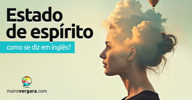Como se diz "Estado de Espírito" em inglês? Como se diz "Estado de Espírito" em inglês? Aprenda neste post através de vários exemplos com áudio em inglês.
