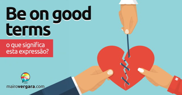 Be On Good Terms | O que significa esta expressão? Aprenda neste post através de vários exemplos com áudio em inglês.