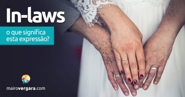 In-laws | O que significa esta expressão? Aprenda neste post através de vários exemplos com áudio em inglês.